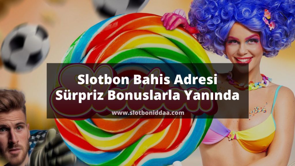 Slotbon Bahis Adresi Sürpriz Bonuslarla Yanında