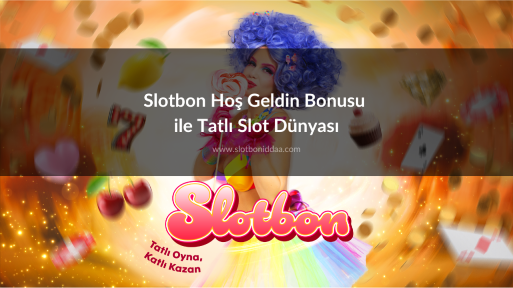 Slotbon Hoş Geldin Bonusu ile Tatlı Slot Dünyası